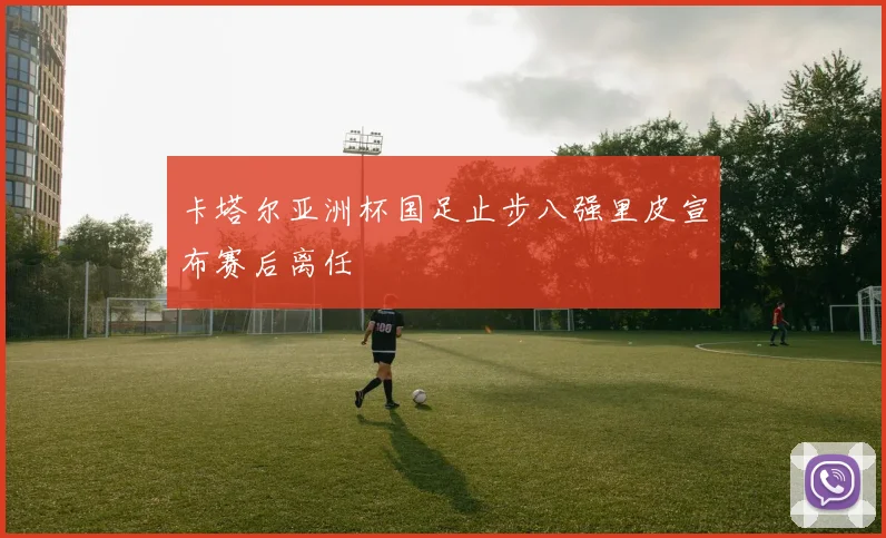 卡塔尔亚洲杯国足止步八强里皮宣布赛后离任