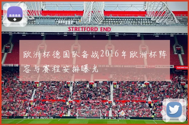 欧洲杯德国队备战2016年欧洲杯阵容与赛程安排曝光